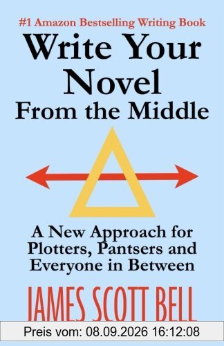 Write Your Novel From The Middle: A New Approach for Plotters, Pantsers and Everyone in Between
