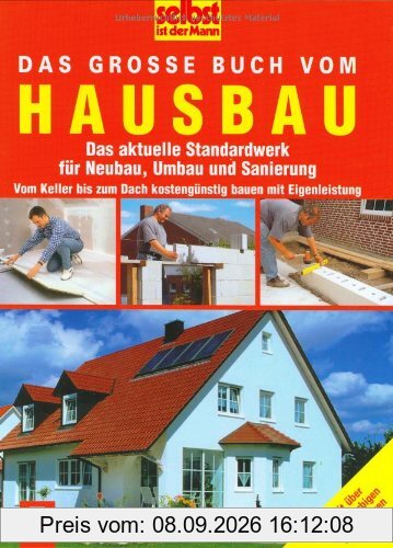 Selbst ist der Mann. Das große Buch vom Hausbau: Das aktuelle Standardwerk für Neubau, Umbau und Sanierung. Vom Keller bis zum Dach kostengünstig bauen mit Eigenleistung