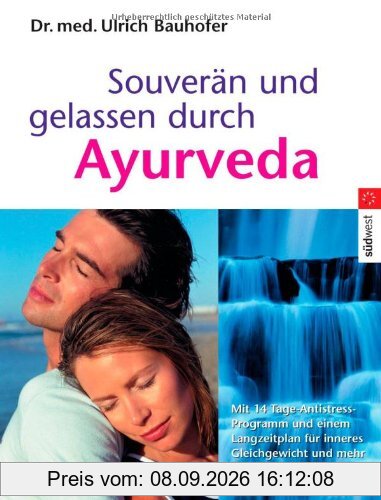 Souverän und gelassen durch Ayurveda: Mit 14-Tage-Antistress-Notfallprogramm und einem Langzeit-Plan für inneres Gleichgewicht und mehr Lebensglück -: ... inneres Gleichgewicht und mehr Lebensglück