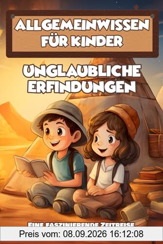 Allgemeinwissen für Kinder: Unglaubliche Erfindungen - Eine faszinierende Zeitreise durch die Geschichte für junge Denker