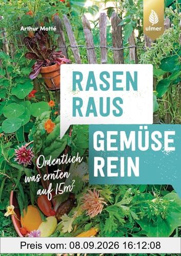 Rasen raus. Gemüse rein.: Ordentlich was ernten auf 15m²