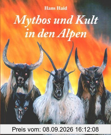 Mythos und Kult in den Alpen. Ältestes, Altes und Aktuelles über Kultstätten und Bergheiligtümer im Alpenraum