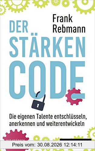 Der Stärken-Code: Die eigenen Talente entschlüsseln, anerkennen und weiterentwickeln