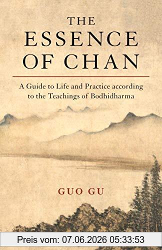 Guo Gu The Essence Of Chan, A Guide To Life And Practice According To The Teachings Of Bodhidharma