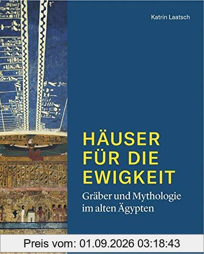 Häuser für die Ewigkeit. Gräber und Mythologie im alten Ägypten