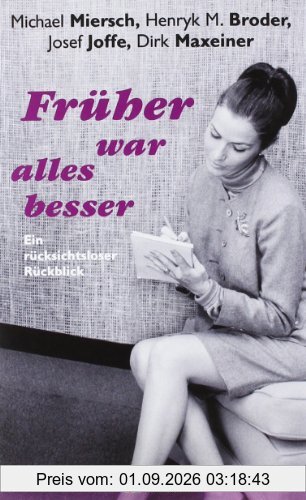 Früher war alles besser: Ein rücksichtsloser Rückblick