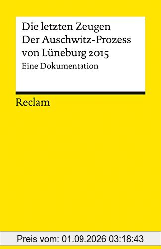 Die letzten Zeugen. Der Auschwitz-Prozess von Lüneburg 2015: Eine Dokumentation (Reclams Universal-Bibliothek)