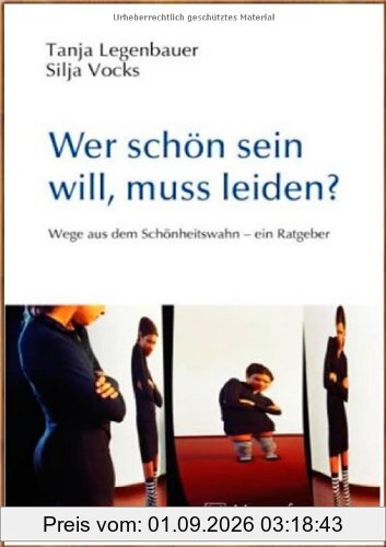 Wer schön sein will, muss leiden? Wege aus dem Schönheitswahn - ein Ratgeber