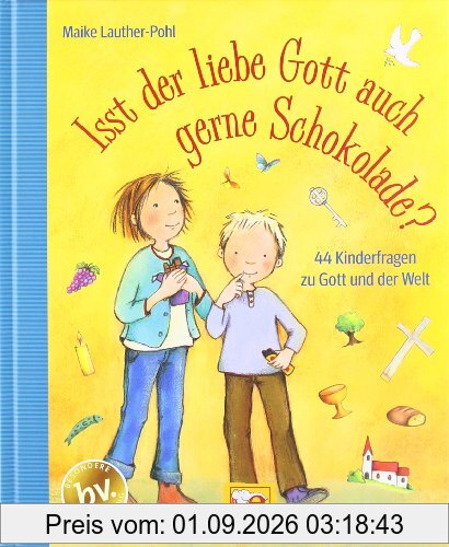 Isst der liebe Gott auch gern Schokolade?: 44 Kinderfragen über Gott und die Welt