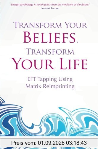 Transform Your Beliefs, Transform Your Life: EFT Tapping Using Matrix Reimprinting