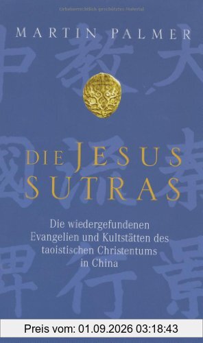 Die Jesus-Sutras: Die wiedergefundenen Evangelien und Kultstätten des taoistischen Christentums in China