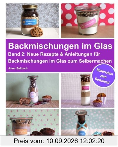 Backmischungen im Glas - Band 2: Neue Rezepte & Anleitungen für Backmischungen im Glas zum Selbermachen - inkl. Materialien zum Download