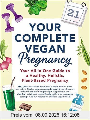 Your Complete Vegan Pregnancy: Your All-in-One Guide to a Healthy, Holistic, Plant-Based Pregnancy