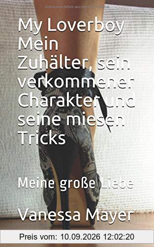My Loverboy Mein Zuhälter, sein verkommener Charakter und seine miesen Tricks: Meine große Liebe (Die miesen Tricks meines Zuhälters eingefangen - abgerichtet - abgerechnet, Band 1)