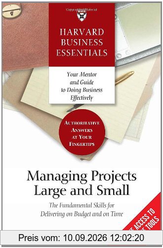 Managing Projects Large and Small: The Fundamental Skills for Delivering on Budget and on Time (Harvard Business Essentials)
