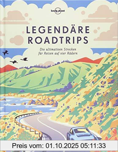 Legendäre Roadtrips: Die ultimativen Strecken für Reisen auf vier Rädern weltweit (Lonely Planet Reisebildbände)