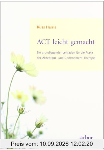ACT leicht gemacht: Ein grundlegender Leitfaden für die Praxis der Akzeptanz- und Commitment-Therapie