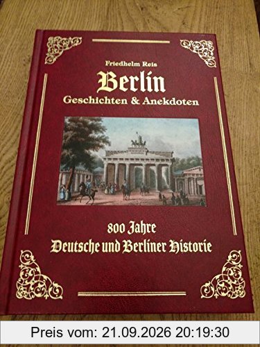 Berlin Geschichten & Anekdoten -Exzellenz Ausgabe -Ledereinband mit Goldprägung-: 800 Deutsche und Berliner Historie