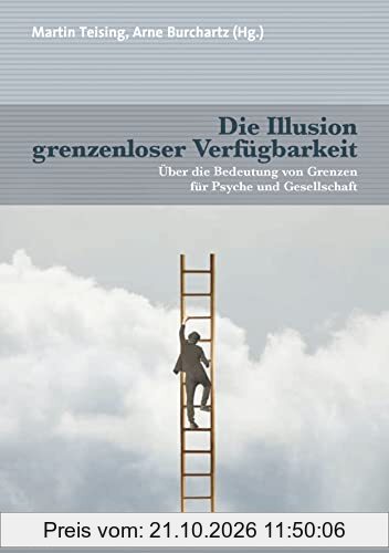 Die Illusion grenzenloser Verfügbarkeit: Über die Bedeutung von Grenzen für Psyche und Gesellschaft