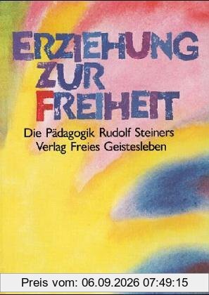 Erziehung zur Freiheit. Die Pädagogik Rudolf Steiners
