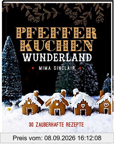 Pfefferkuchen Wunderland: 30 zauberhafte Rezepte