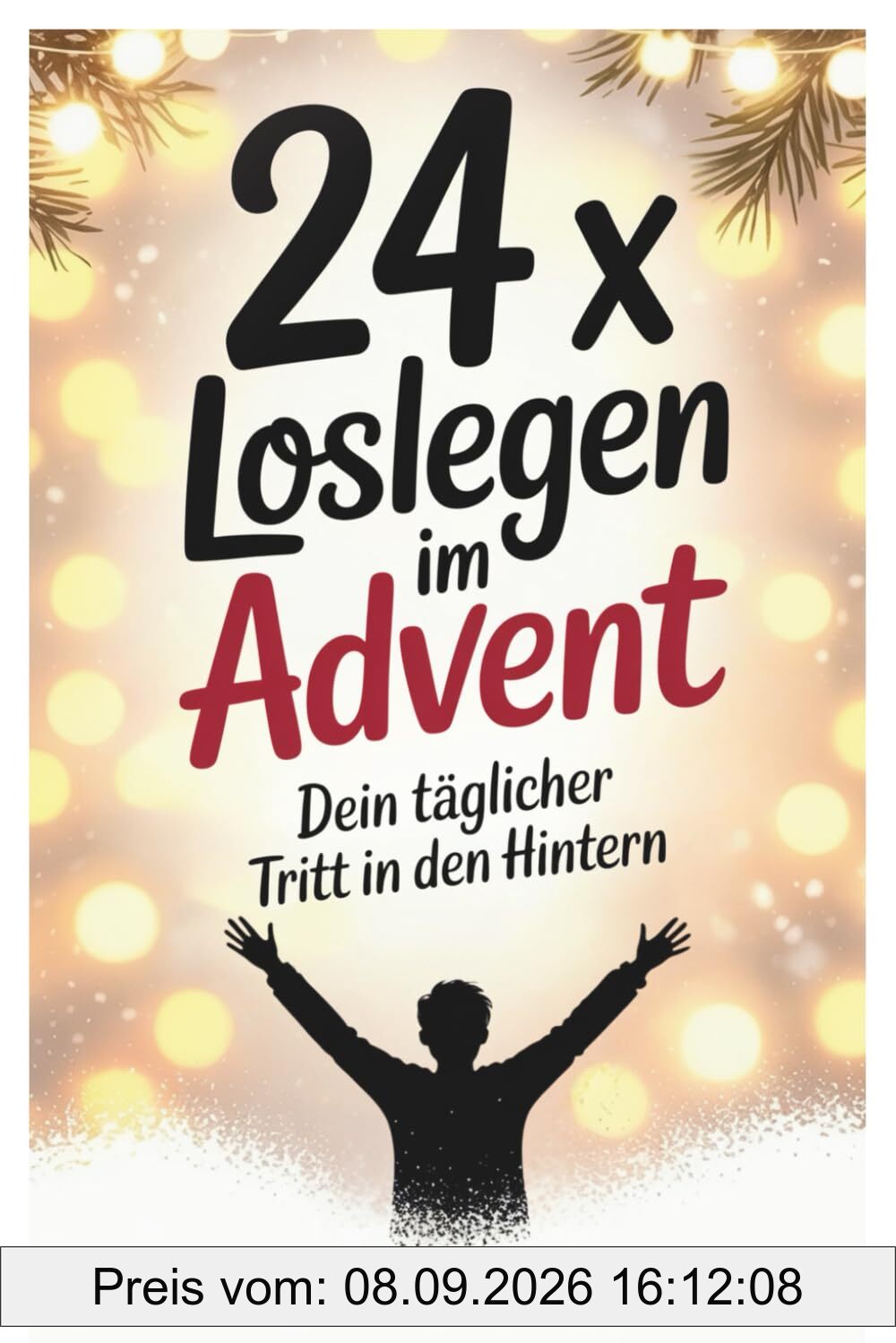 24 x Loslegen im Advent: Dein täglicher Tritt in den Hintern – jeden Tag einen Schritt zu deinem besten Ich