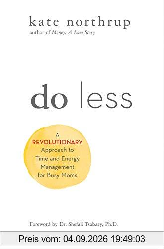 Do Less: A Revolutionary Approach to Time and Energy Management for Ambitious Women