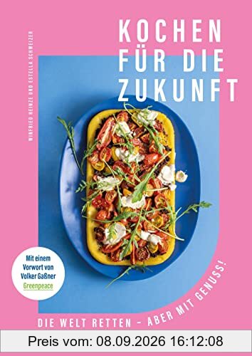 Kochen für die Zukunft - Die Welt retten - aber mit Genuss!: Mit einem Vorwort von Volker Gaßner (Greenpeace)