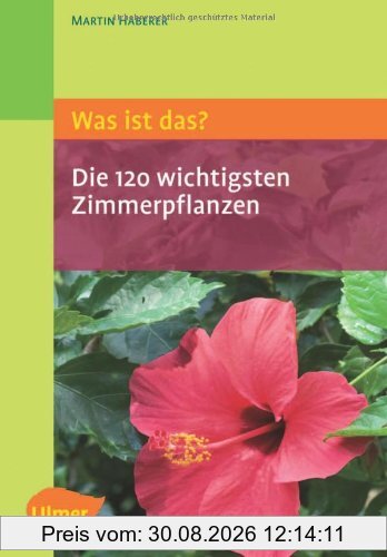 Was ist das? Die 120 wichtigsten Zimmerpflanzen: Zimmerpflanzen spielend leicht erkennen