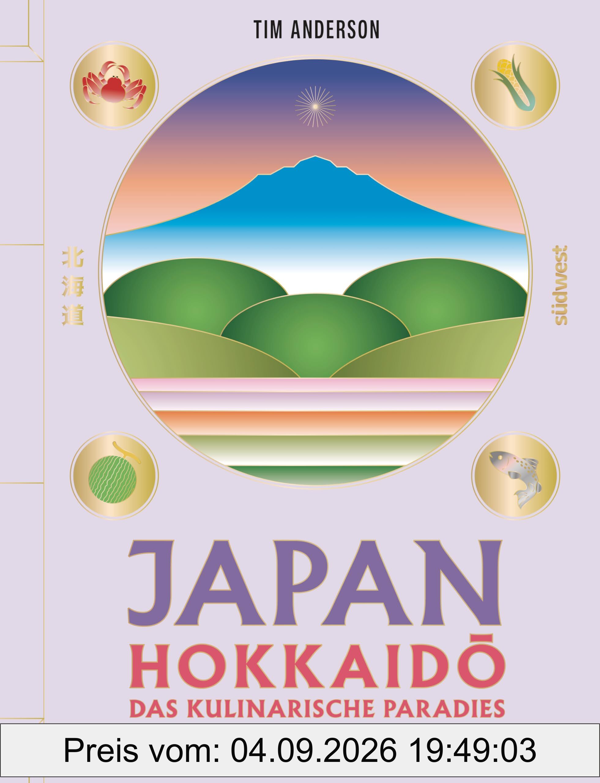 JAPAN, Hokkaidō das kulinarische Paradies: Rezepte von den Feldern, Wäldern und Küsten im Norden - DAS Kochbuch zu Japans kulinarischem Hotspot von Insider Tim Anderson