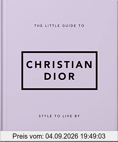 The Little Guide to Christian Dior: Style to Live By (Little Books of Lifestyle)