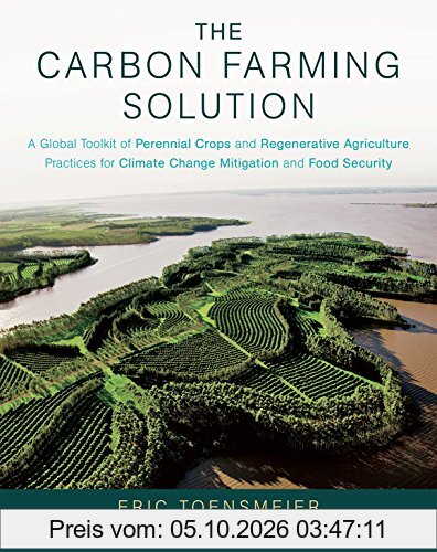 The Carbon Farming Solution: A Global Toolkit of Perennial Crops and Regenerative Agriculture Practices for Climate Change Mitigation and …