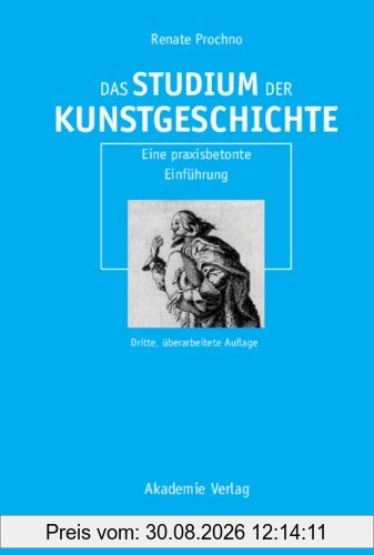 Das Studium der Kunstgeschichte: Eine praxisbetonte Einführung