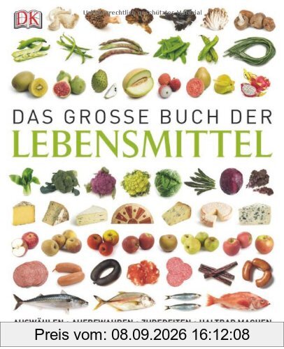 Das große Buch der Lebensmittel: auswählen - aufbewahren - zubereiten - haltbar machen - genießen: Das Standardwerk! 2500 Zutaten und 175 Rezeptklassiker