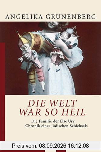 Die Welt war so heil. Die Familie der Else Ury. Chronik eines jüdischen Schicksals