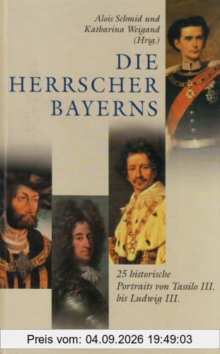 Die Herrscher Bayerns: 25 historische Portraits von Tassilo III bis Ludwig III.