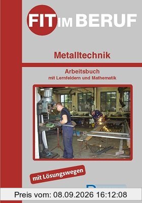 Fit im Beruf - Metalltechnik: Arbeitsbuch mit Lernfeldern und Fachmathematik, mit Lösungen