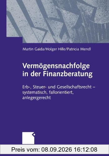Vermögensnachfolge in der Finanzberatung. Erb-, Steuer- und Gesellschaftsrecht - systematisch, fallorientiert, anlegergerecht