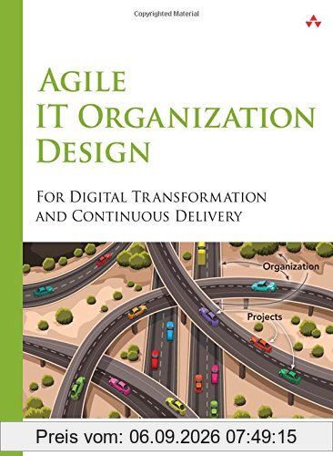 Agile IT Organization Design: For Digital Transformation and Continuous Delivery