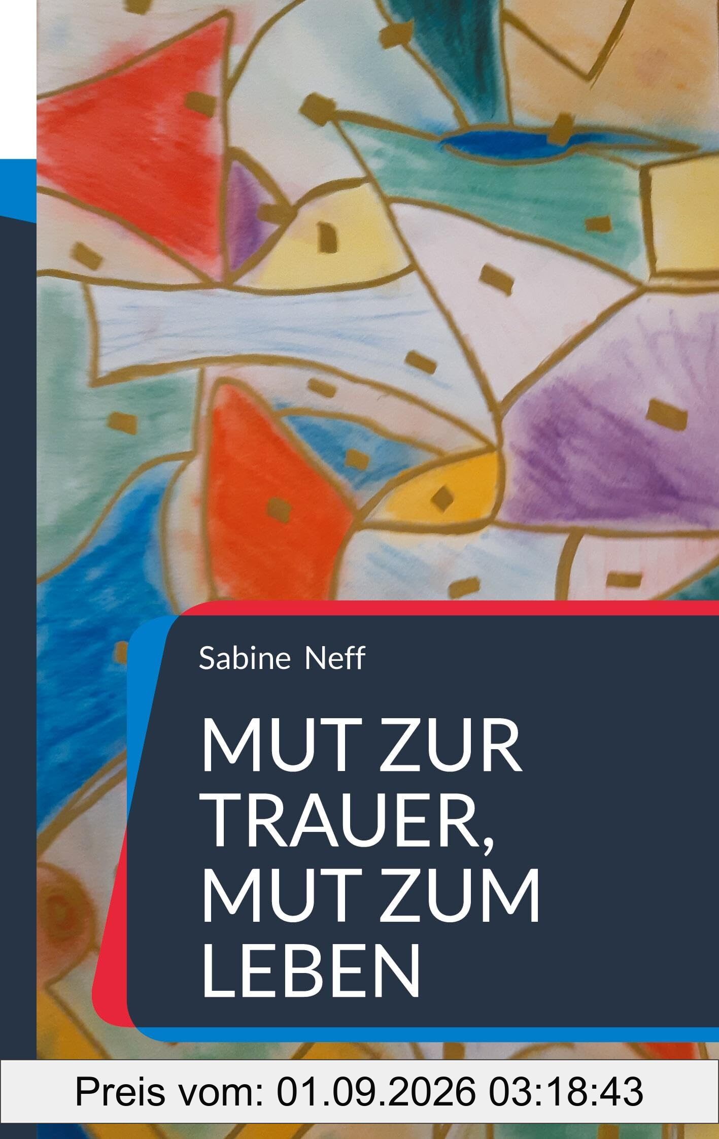 Mut zur Trauer, Mut zum Leben: Erfahrungsbericht über die bewusste Entscheidung für ein gutes Weiterleben nach dem Tod eines geliebten Menschen.