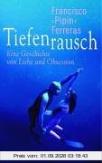 Tiefenrausch. Eine Geschichte von Liebe und Obsession