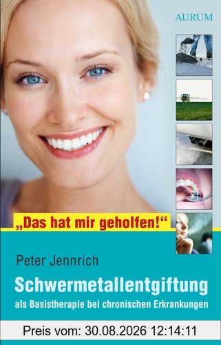 Das hat mir geholfen!: Schwermetallentgiftung als Basistherapie chronischer Krankheiten