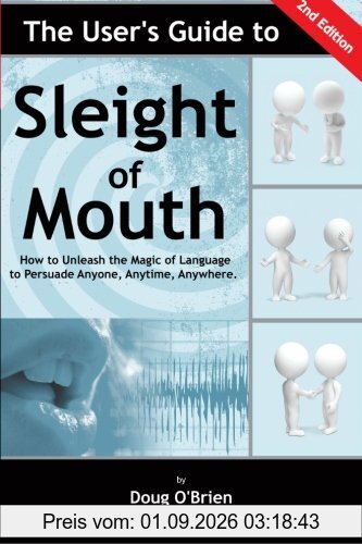 The User's Guide to Sleight of Mouth: How to Unleash the Magic of Language to Persuade Anyone, Anytime, Anywhere