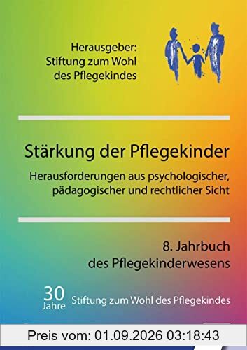 Stärkung der Pflegekinder: Herausforderungen aus psychologischer, pädagogischer und rechtlicher Sicht. 8. Jahrbuch des Pflegekinderwesens