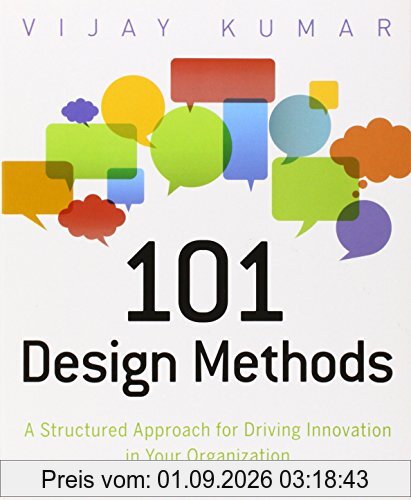 101 Design Methods: A Structured Approach for Driving Innovation in Your Organization
