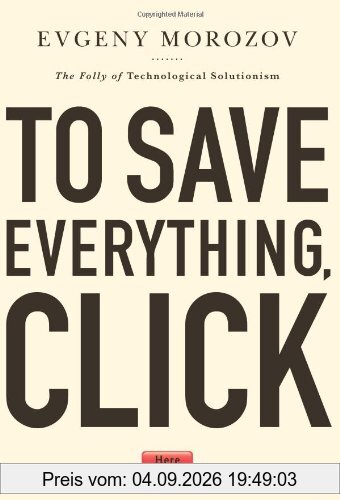 To Save Everything, Click Here: The Folly of Technological Solutionism
