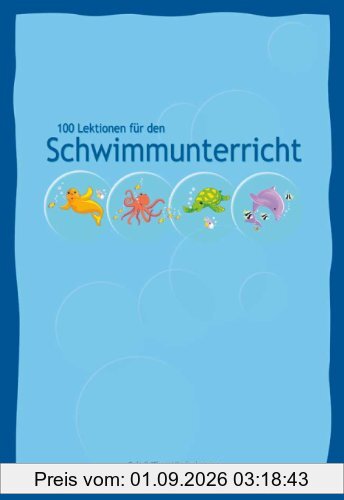100 Lektionen für den Schwimmunterricht: Ideen für den Schwimmunterricht