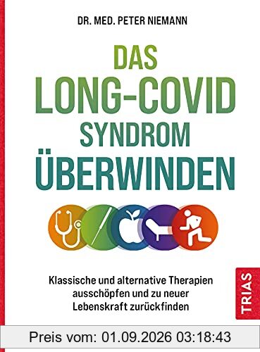 Das Long-Covid-Syndrom überwinden: Klassische und alternative Therapien ausschöpfen und zu neuer Lebenskraft zurückfinden