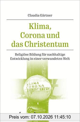 Klima, Corona und das Christentum: Religiöse Bildung für nachhaltige Entwicklung in einer verwundeten Welt (Religionswissenschaft, Bd. 20): …