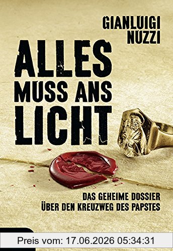 Gianluigi Nuzzi Alles Muss Ans Licht, Das Geheime Dossier über Den Kreuzweg Des Papstes